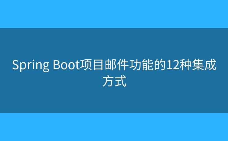 Spring Boot项目邮件功能的12种集成方式