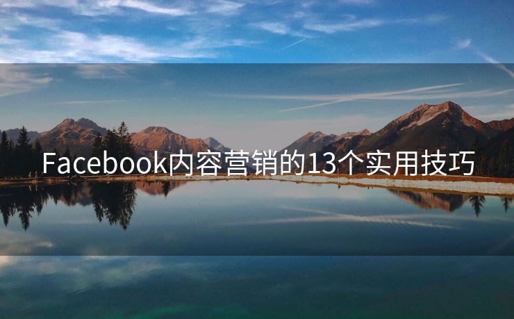 Facebook内容营销的13个实用技巧