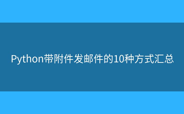 Python带附件发邮件的10种方式汇总