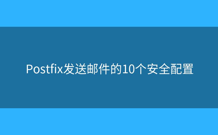 Postfix发送邮件的10个安全配置