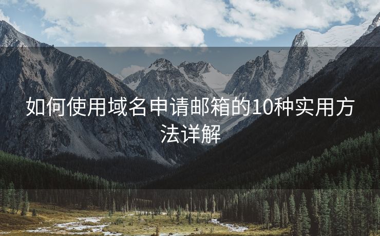 如何使用域名申请邮箱的10种实用方法详解