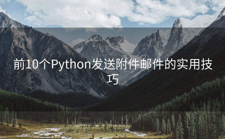 前10个Python发送附件邮件的实用技巧