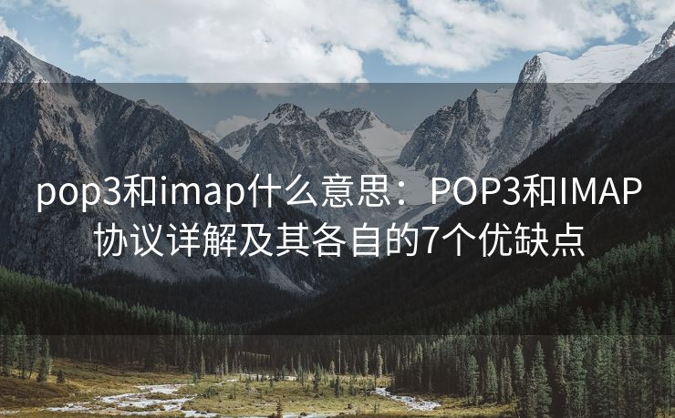 pop3和imap什么意思：POP3和IMAP协议详解及其各自的7个优缺点