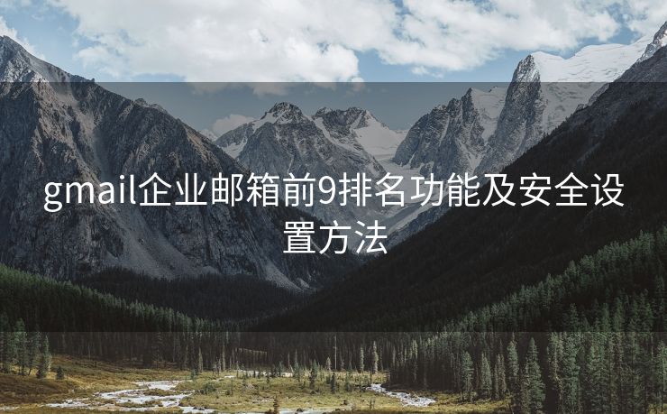 gmail企业邮箱前9排名功能及安全设置方法