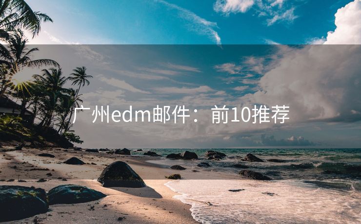 广州edm邮件：前10推荐