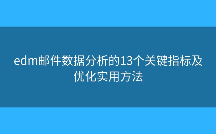 edm邮件数据分析的13个关键指标及优化实用方法