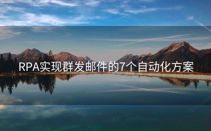 RPA实现群发邮件的7个自动化方案
