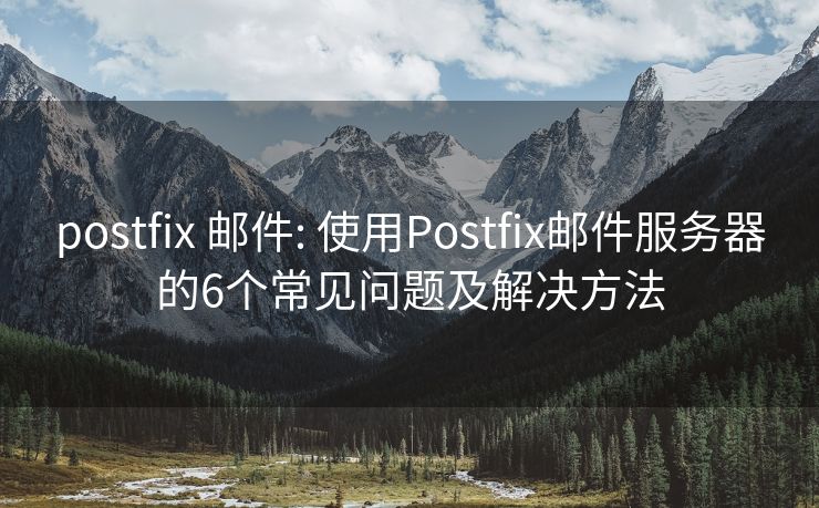 postfix 邮件: 使用Postfix邮件服务器的6个常见问题及解决方法