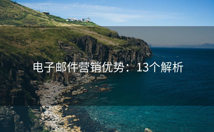 电子邮件营销优势：13个解析