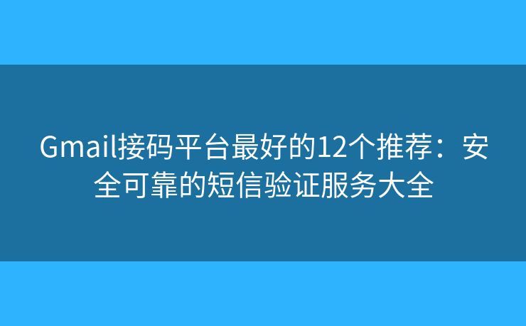 Gmail接码平台最好的12个推荐：安全可靠的短信验证服务大全