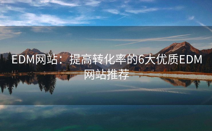 EDM网站：提高转化率的6大优质EDM网站推荐