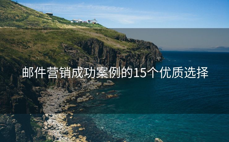 邮件营销成功案例的15个优质选择