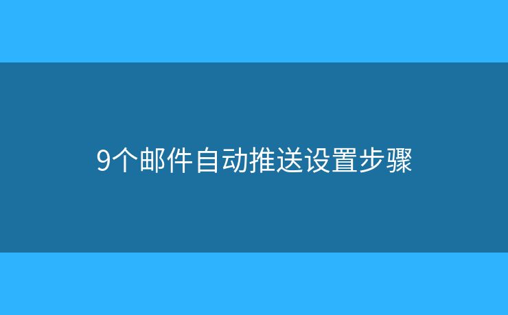 9个邮件自动推送设置步骤