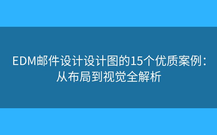 EDM邮件设计设计图的15个优质案例：从布局到视觉全解析