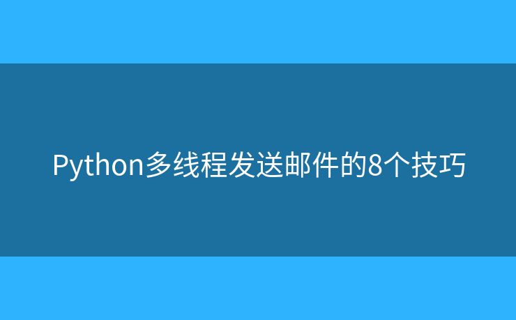 Python多线程发送邮件的8个技巧