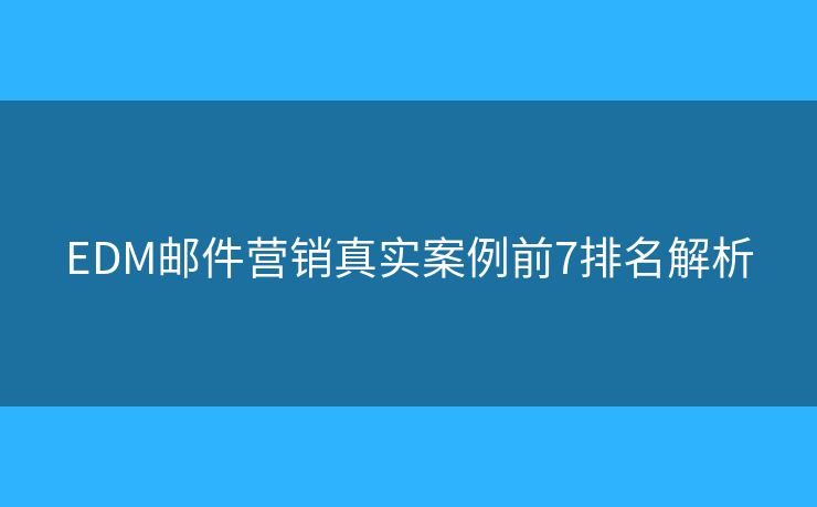 EDM邮件营销真实案例前7排名解析