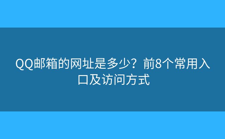 QQ邮箱的网址是多少？前8个常用入口及访问方式