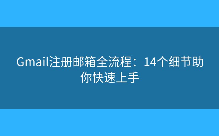 Gmail注册邮箱全流程：14个细节助你快速上手