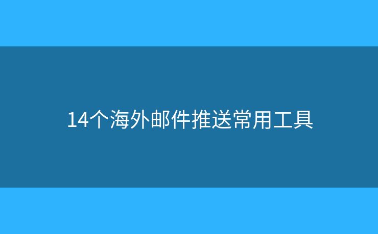 14个海外邮件推送常用工具