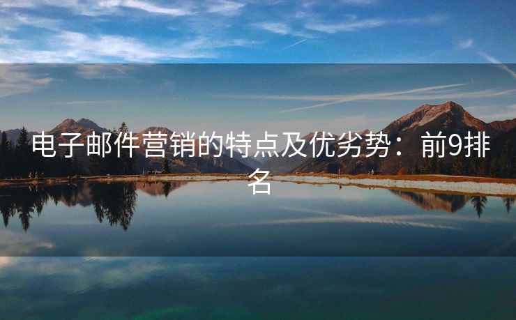 电子邮件营销的特点及优劣势：前9排名