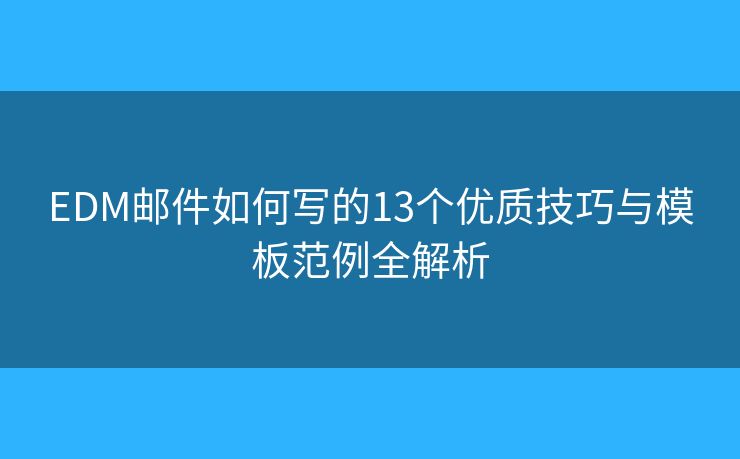 EDM邮件如何写的13个优质技巧与模板范例全解析 EDM邮件如何写的13个优质技巧与模板范例全解析