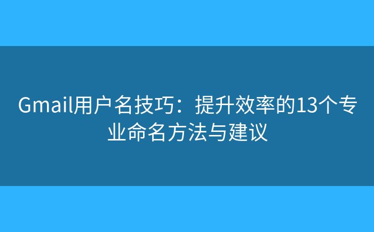 Gmail用户名技巧：提升效率的13个专业命名方法与建议