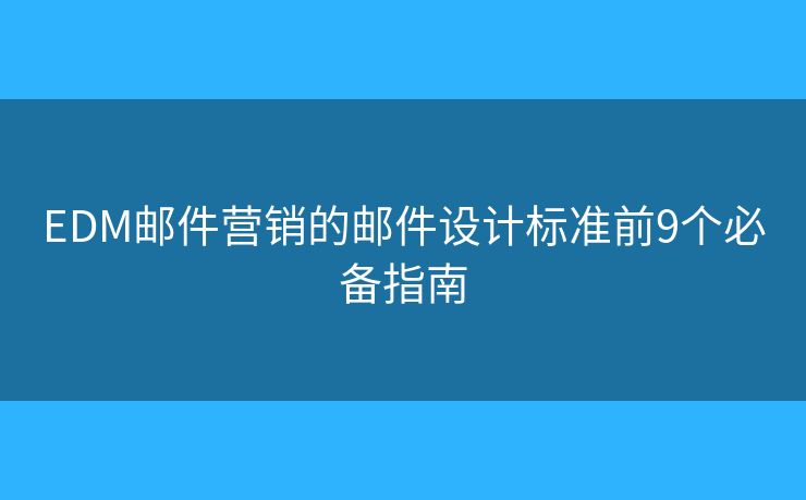 EDM邮件营销的邮件设计标准前9个必备指南