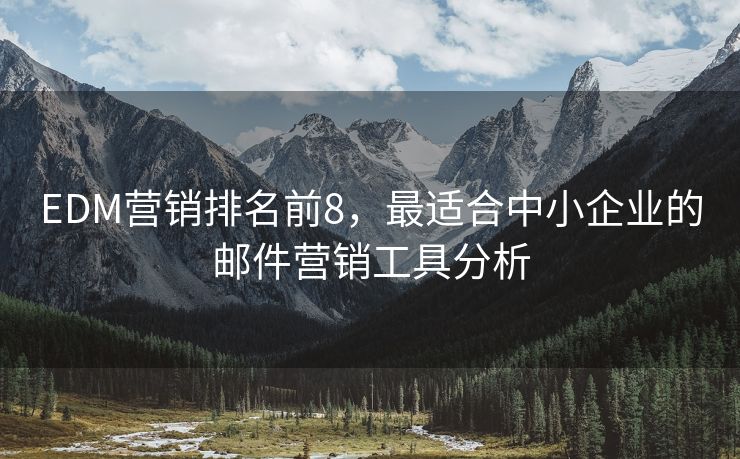 EDM营销排名前8，最适合中小企业的邮件营销工具分析