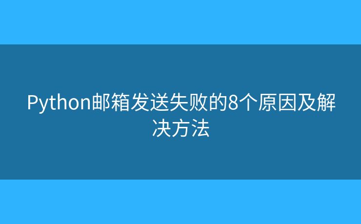 Python邮箱发送失败的8个原因及解决方法