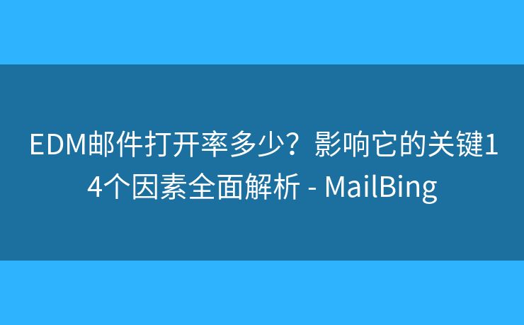 EDM邮件打开率多少？影响它的关键14个因素全面解析 - MailBing