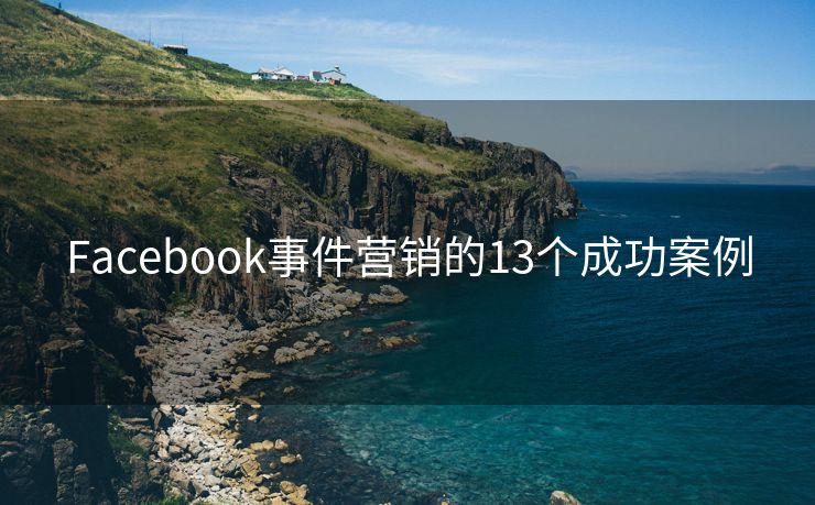 Facebook事件营销的13个成功案例