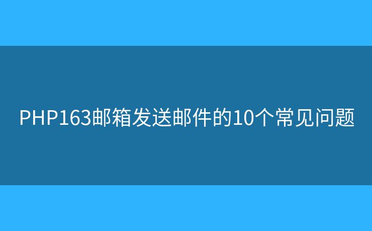 PHP163邮箱发送邮件的10个常见问题