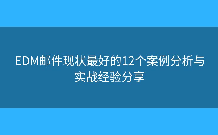 EDM邮件现状最好的12个案例分析与实战经验分享 EDM邮件现状最好的12个案例分析与实战经验分享