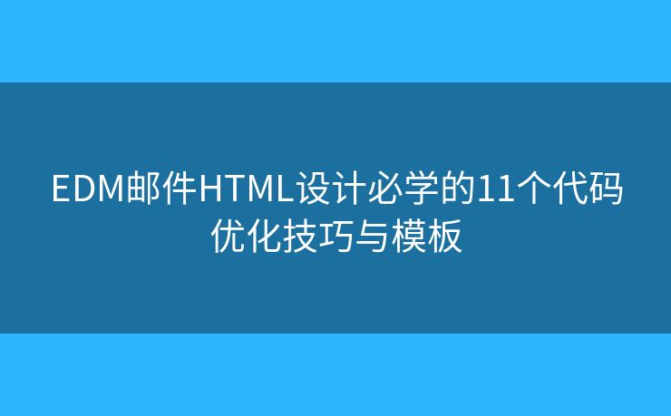 EDM邮件HTML设计必学的11个代码优化技巧与模板 EDM邮件HTML设计必学的11个代码优化技巧与模板