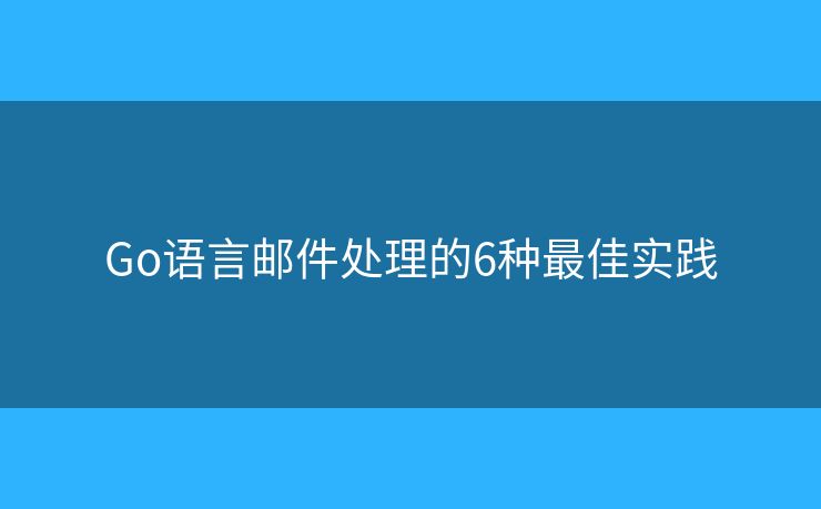 Go语言邮件处理的6种最佳实践
