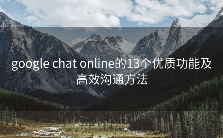 google chat online的13个优质功能及高效沟通方法
