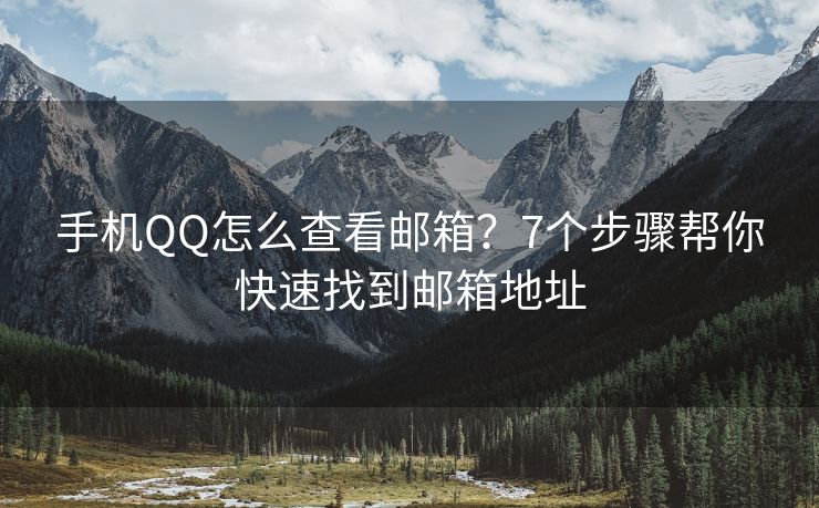 手机QQ怎么查看邮箱？7个步骤帮你快速找到邮箱地址