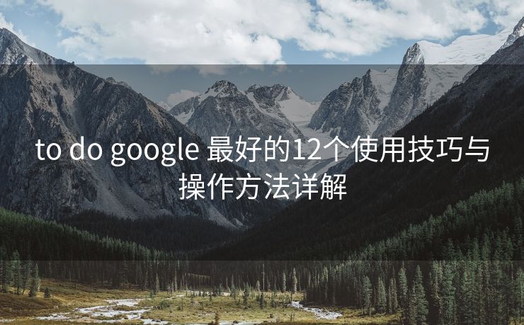 to do google 最好的12个使用技巧与操作方法详解