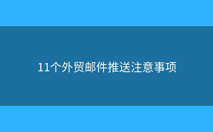 11个外贸邮件推送注意事项