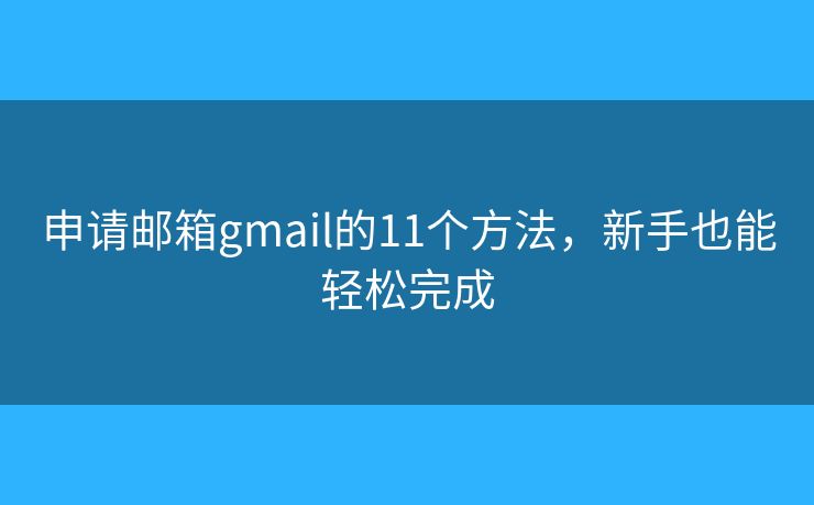 申请邮箱gmail的11个方法，新手也能轻松完成