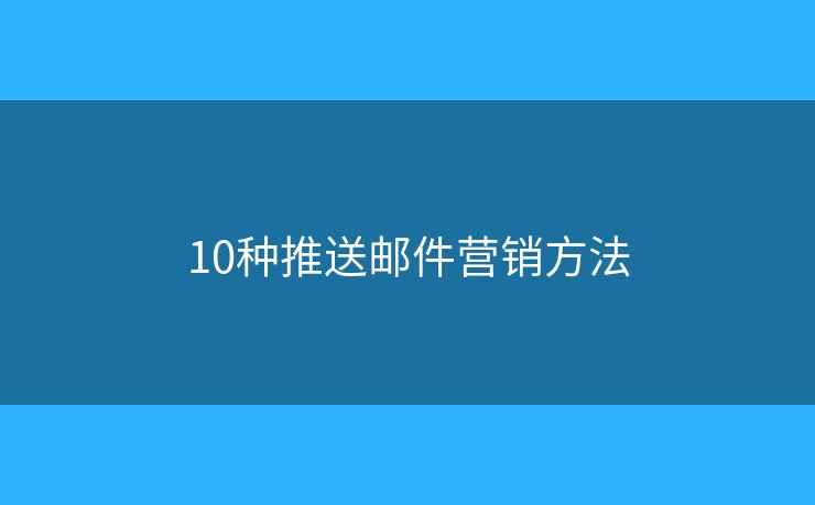 10种推送邮件营销方法