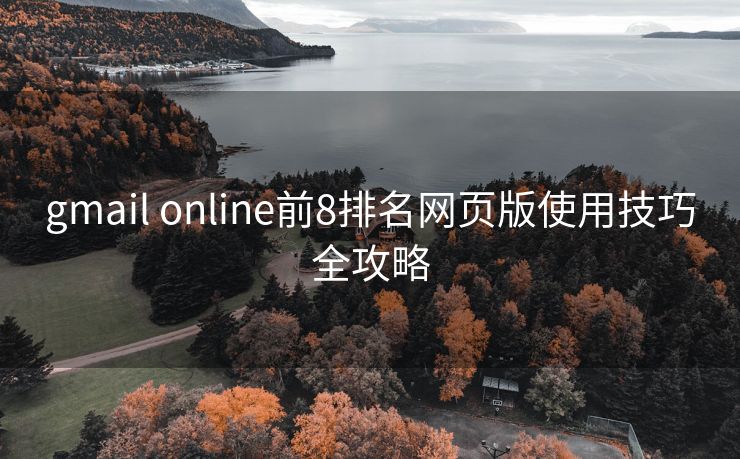 gmail online前8排名网页版使用技巧全攻略