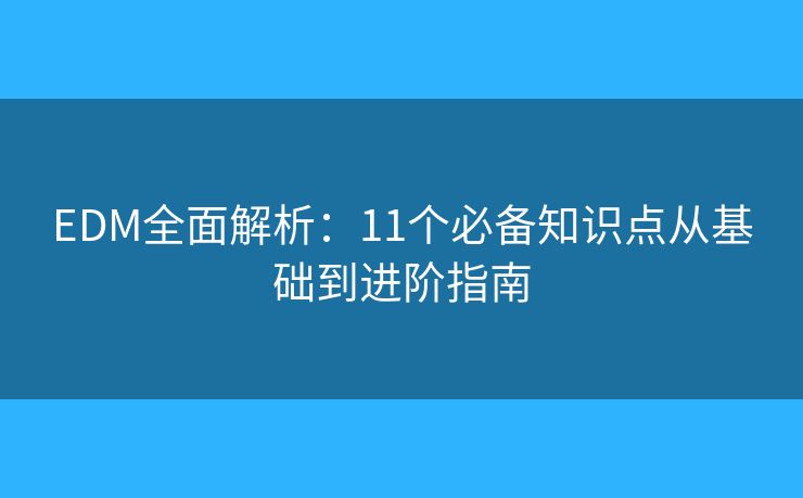 EDM全面解析:11个必备知识点从基础到进阶指南 EDM全面解析:11个必备知识点从基础到进阶指南