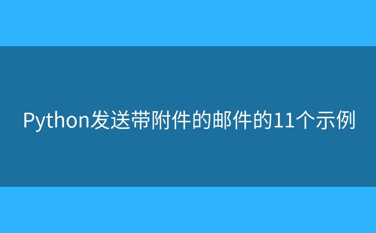 Python发送带附件的邮件的11个示例