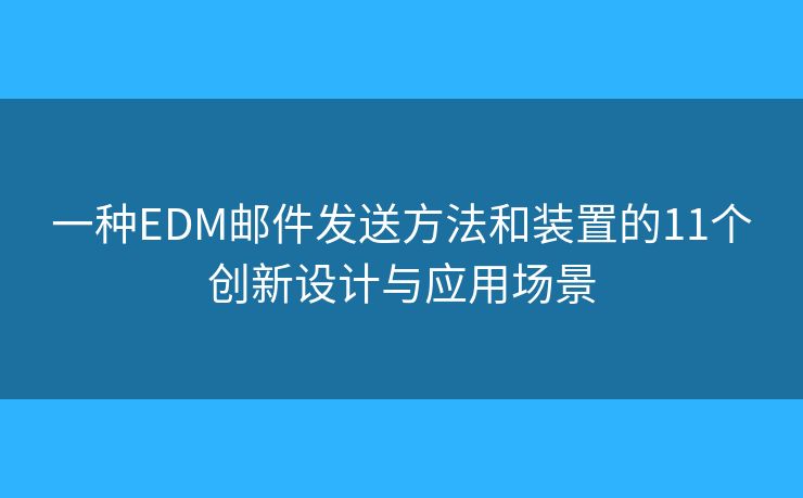 一种EDM邮件发送方法和装置的11个创新设计与应用场景