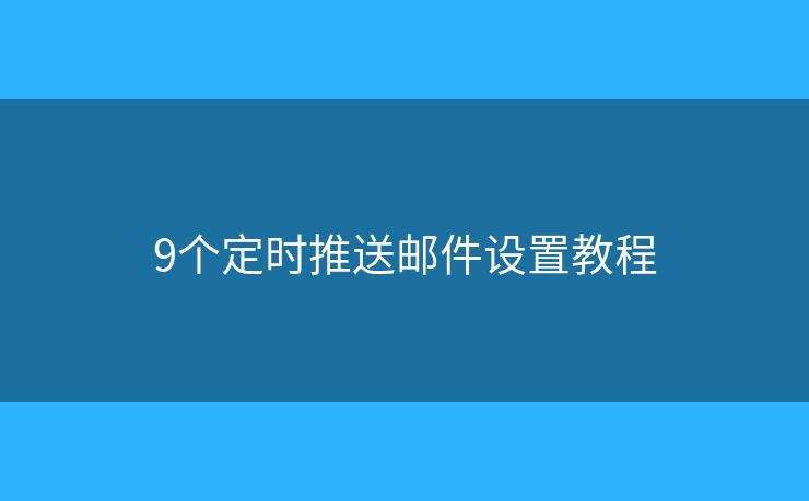 9个定时推送邮件设置教程